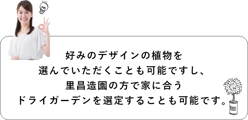 好みのデザインの植物を選んでいただくことも可能ですし、里昌造園の方で家に合うドライガーデンを選定することも可能です。